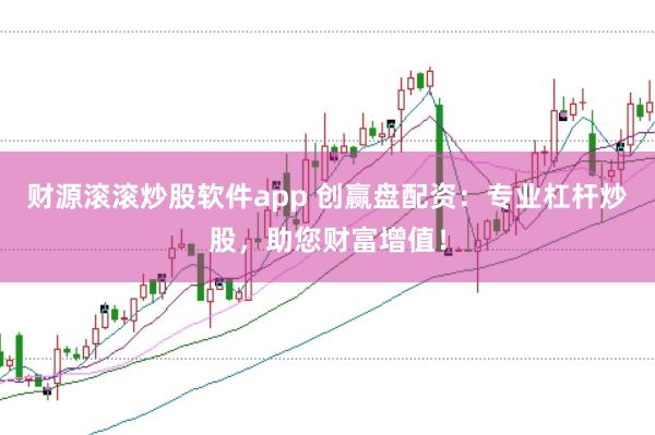 财源滚滚炒股软件app 创赢盘配资：专业杠杆炒股，助您财富增值！