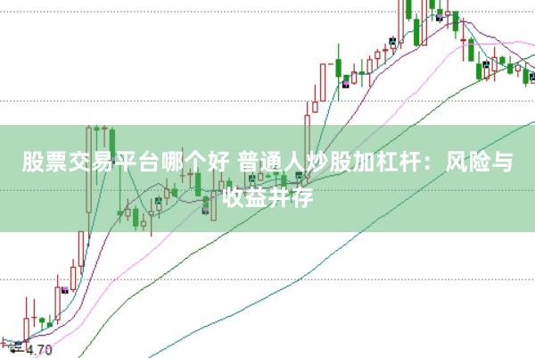 股票交易平台哪个好 普通人炒股加杠杆：风险与收益并存