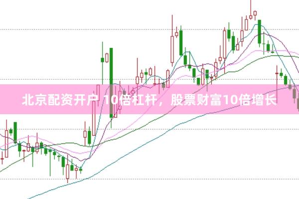 北京配资开户 10倍杠杆，股票财富10倍增长
