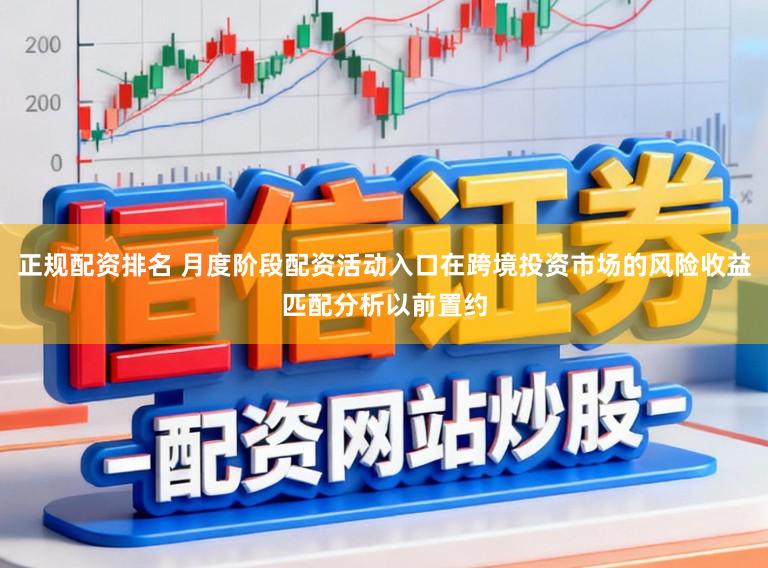 正规配资排名 月度阶段配资活动入口在跨境投资市场的风险收益匹配分析以前置约