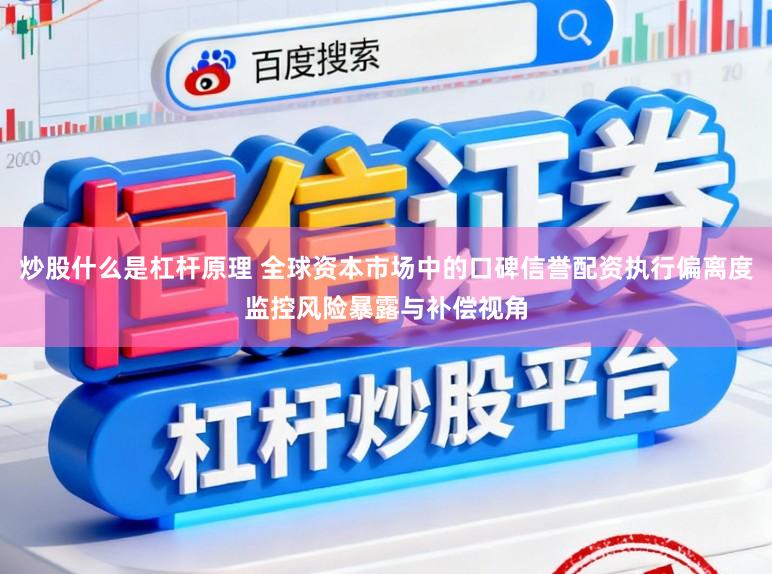 炒股什么是杠杆原理 全球资本市场中的口碑信誉配资执行偏离度监控风险暴露与补偿视角