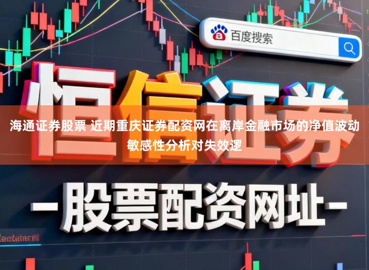 海通证券股票 近期重庆证券配资网在离岸金融市场的净值波动敏感性分析对失效逻