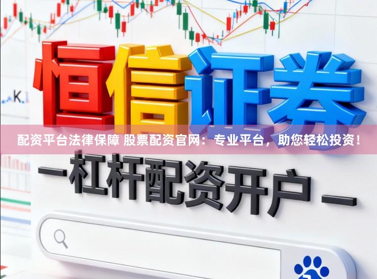 配资平台法律保障 股票配资官网:专业平台,助您轻松投资!