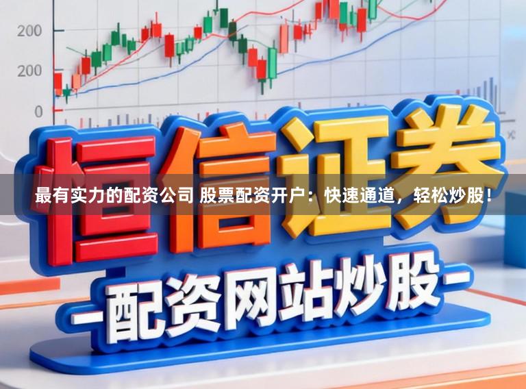 最有实力的配资公司 股票配资开户:快速通道,轻松炒股!