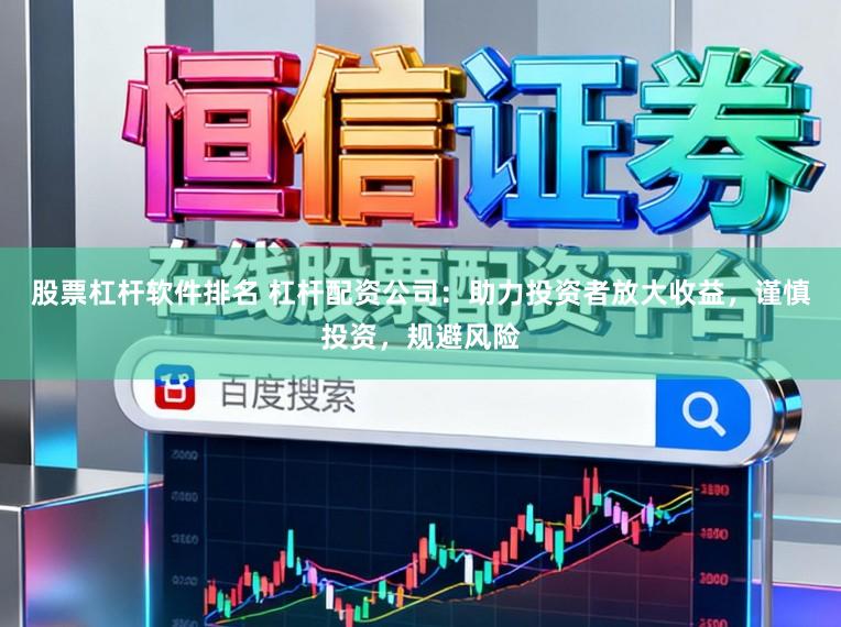 股票杠杆软件排名 杠杆配资公司：助力投资者放大收益，谨慎投资，规避风险