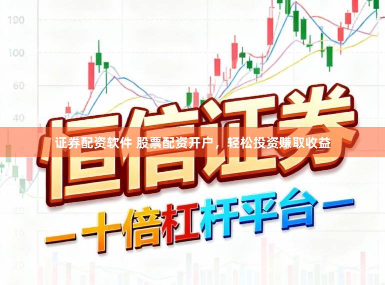 证券配资软件 股票配资开户，轻松投资赚取收益