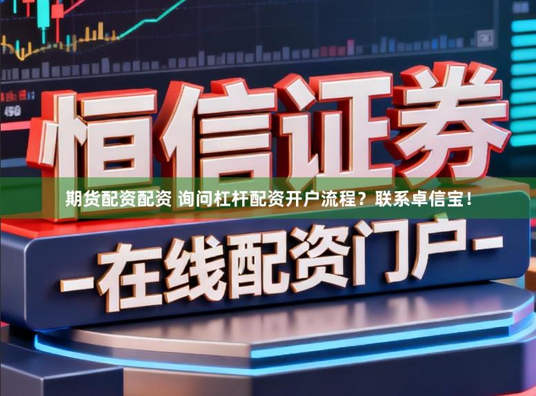 期货配资配资 询问杠杆配资开户流程?联系卓信宝!