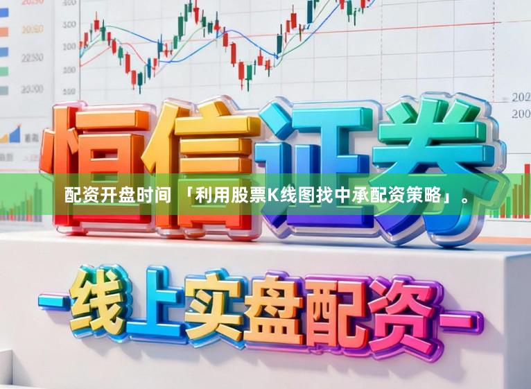 配资开盘时间 「利用股票K线图找中承配资策略」。