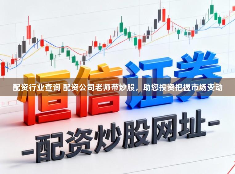 配资行业查询 配资公司老师带炒股，助您投资把握市场变动
