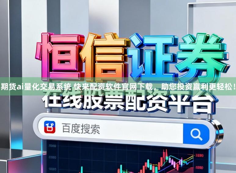 期货ai量化交易系统 快来配资软件官网下载，助您投资赢利更轻松！