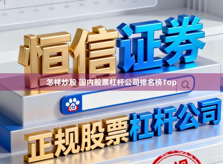 怎样炒股 国内股票杠杆公司排名榜Top