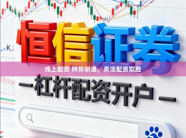 线上配资 辨势明道，灵活配资取胜