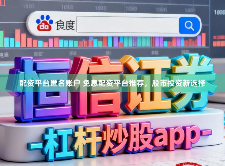 配资平台匿名账户 免息配资平台推荐,股市投资新选择