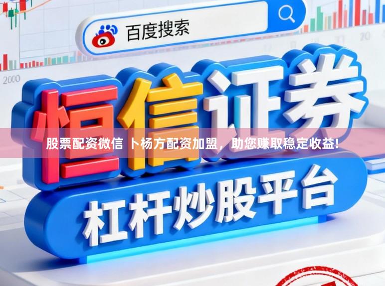股票配资微信 卜杨方配资加盟，助您赚取稳定收益!