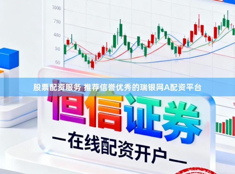 股票配资服务 推荐信誉优秀的瑞银网A配资平台